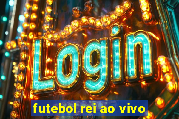 futebol rei ao vivo